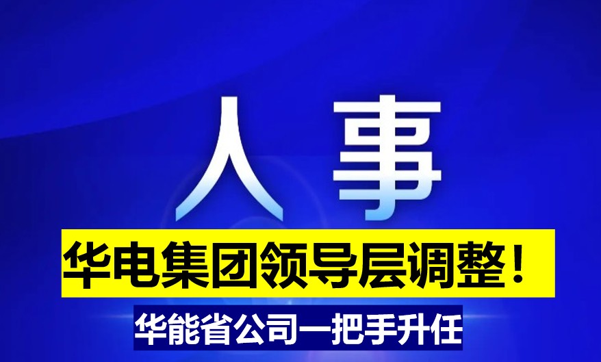 華電集團(tuán)領(lǐng)導(dǎo)層調(diào)整！華能省公司一把手升任