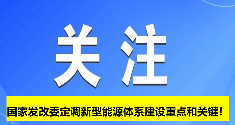 國(guó)家發(fā)改委定調(diào)新型能源體系建設(shè)重點(diǎn)和關(guān)鍵！