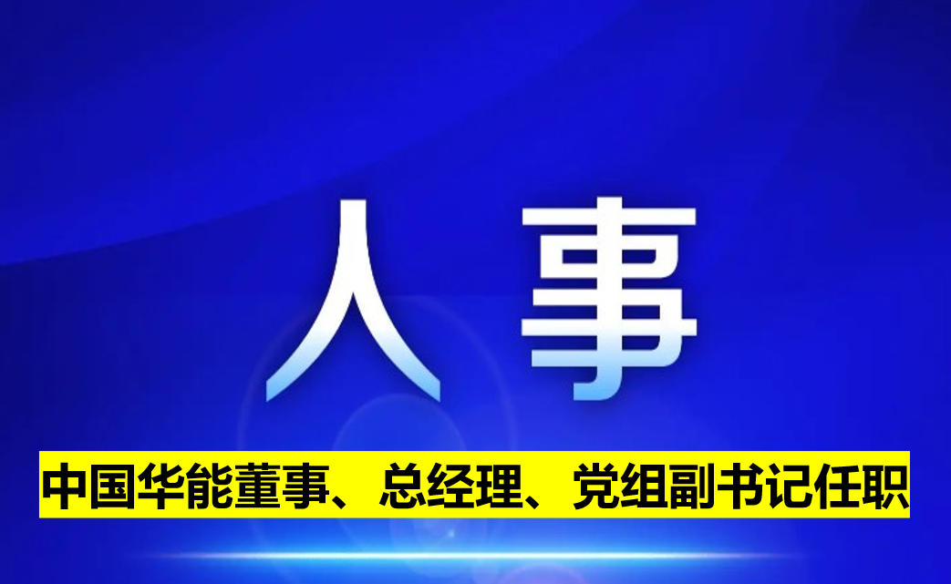 中國華能董事、總經(jīng)理、黨組副書記任職