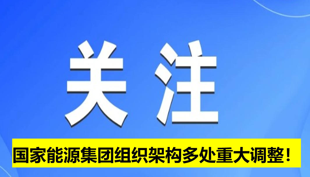 國家能源集團(tuán)組織架構(gòu)多處重大調(diào)整！